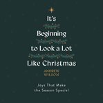 It's Beginning to Look a Lot Like Christmas : Joys That Make the Season Special cover image cdn