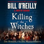 Killing the Witches : The Horror of Salem, Massachusetts. Bill O'Reilly's Killing cover image cdn