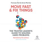 Move Fast and Fix Things : The Trusted Leader's Guide to Solving Hard Problems cover image cdn