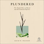 Plundered : The Tangled Roots of Racial and Environmental Injustice cover image cdn
