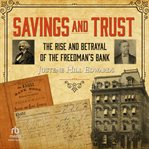 Savings and Trust : The Rise and Betrayal of the Freedman's Bank cover image cdn