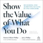 Show the Value of What You Do : Measuring and Achieving Success in Any Endeavor cover image cdn
