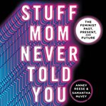 Stuff Mom Never Told You : The Feminist Past, Present, and Future cover image cdn