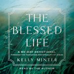 The Blessed Life : A 90-Day Devotional Through the Teachings and Miracles of Jesus cover image cdn