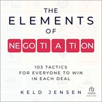 The Elements of Negotiation : 103 Tactics for Everyone to Win in Each Deal cover image cdn