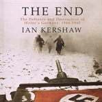 The end : the defiance and destruction of Hitler's Germany, 1944-1945 cover image cdn