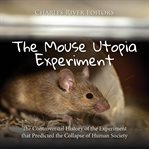 The Mouse Utopia Experiment : The Controversial History of the Experiment That Predicted the Collapse cover image cdn