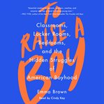 To Raise A Boy : Classrooms, Locker Rooms, Bedrooms, and the Hidden Struggles of American Boyhood cover image cdn