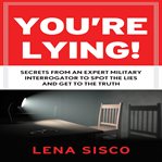 You're lying! : secrets from an expert military interrogator to spot the lies and get to the truth cover image cdn