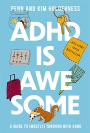 ADHD Is Awesome : A Guide to (Mostly) Thriving with ADHD (Which is a Terrible Name, By the Way) cover image cdn