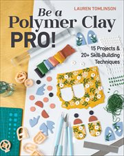 Be a Polymer Clay Pro! : 15 Projects & 20+ Skill-building Techniques cover image cdn
