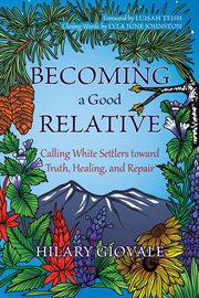 Becoming a Good Relative : Calling White Settlers Toward Truth, Healing, And Repair cover image cdn
