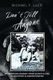 Don't Tell Anyone : My Adoption Journey from Secrets & Lies to Discovery & Understanding cover image cdn