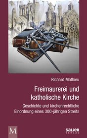 Freimaurerei Und Katholische Kirche : Geschichte Und Kirchenrechtliche Einordnung Eines 300-jährigen Streits cover image cdn