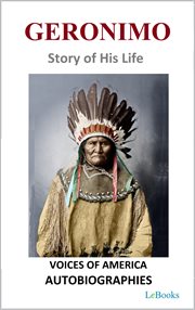 Geronimo : Story of His Life. Voices of America: Autobiographies cover image cdn