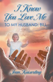 I Know You Love Me : To My Husband, Bill cover image cdn