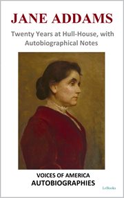 Jane Addams : Twenty Years at Hull-House, With Autobiographical Notes. Voices of America: Autobiographies cover image cdn