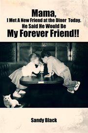 Mama, I Met a New Friend at the Diner Today. He Said He Would Be My Forever Friend!! cover image cdn
