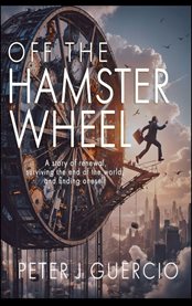 OFF THE HAMSTER WHEEL : A story of renewal, surviving the end of the world, and finding one's self. cover image cdn