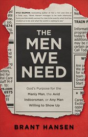 The men we need : God's purpose for the manly man, the avid indoorsman, or any man willing to show up cover image cdn
