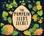 The Pumpkin Seed's Secret : A Life Cycle Poem cover image cdn