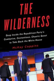 The Wilderness : Deep Inside the Republican Party's Combative, Contentious, Chaotic Quest to Take Back the White Hous cover image cdn