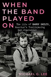 When the Band Played On : The Life of Randy Shilts, America's Trailblazing Gay Journalist cover image cdn