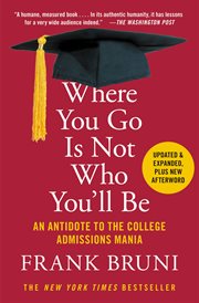 Where You Go Is Not Who You'll Be : An Antidote to the College Admissions Mania cover image cdn