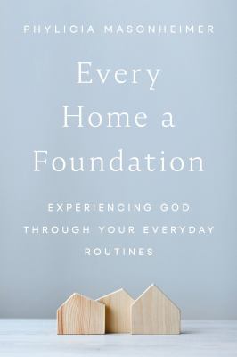 Every home a foundation : experiencing God through your everyday routines  cover image cdn