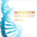 DNA Is Not Destiny : The Remarkable, Completely Misunderstood Relationship between You and Your Genes cover image cdn