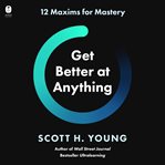 Get Better at Anything : 12 Maxims for Mastery cover image cdn