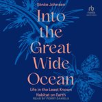 Into the Great Wide Ocean : Life in the Least Known Habitat on Earth cover image cdn