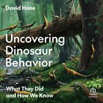 Uncovering Dinosaur Behavior : What They Did and How We Know cover image cdn