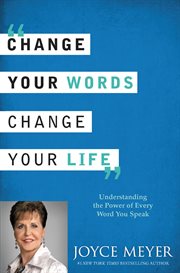 Change Your Words, Change Your Life : Understanding the Power of Every Word You Speak cover image cdn