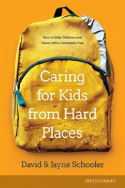 Caring for Kids from Hard Places : How to Help Children and Teens with a Traumatic Past cover image cdn