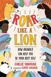Roar Like a Lion : How Animals Can Help You Be Your Best Self cover image cdn