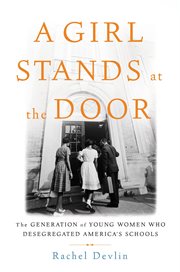A Girl Stands at the Door : The Generation of Young Women Who Desegregated America's Schools cover image cdn