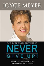 Never Give Up! : Relentless Determination to Overcome Life's Challenges cover image cdn