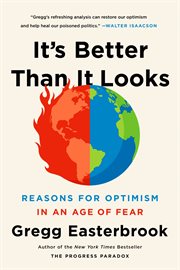 It's Better Than It Looks : Reasons for Optimism in an Age of Fear cover image cdn