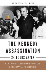 The Kennedy Assassination -- 24 Hours After : Lyndon B. Johnson's Pivotal First Day as President cover image cdn