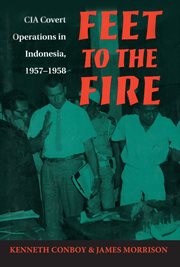 Feet to the Fire : CIA Covert Operations in Indonesia, 1957–1958 cover image cdn