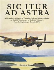 Sic Itur Ad Astra, Volume 1 : A Chronological History of Canadian Civil and Military Aviation on the 100th Anniversary of the RCAF cover image cdn