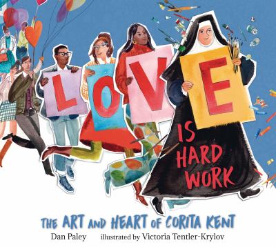 Love is hard work : the art and heart of Corita Kent  cover image cdn