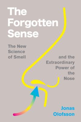 The forgotten sense : the new science of smell--and the extraordinary power of the nose  cover image cdn
