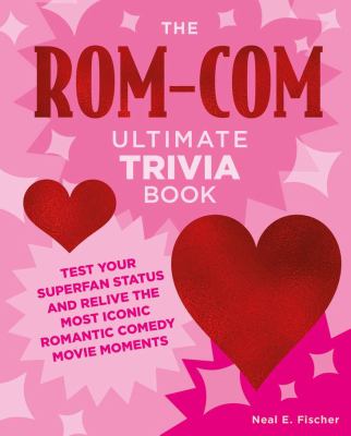 The rom-com ultimate trivia book : test your superfan status and relive the most iconic romantic comedy movie moments  cover image cdn