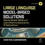 Large Language Model-Based Solutions : How to Deliver Value with Cost-Effective Generative AI Applications cover image cdn