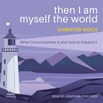 Then I Am Myself the World : What Consciousness Is and How to Expand It cover image cdn