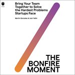 The Bonfire Moment : Bring Your Team Together to Solve the Hardest Issues Startups Face cover image cdn