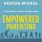 Empowered Parenting: Your Guide to a Joyful Journey Ahead cover image cdn