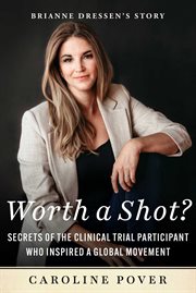 Worth a Shot? : Secrets of the Clinical Trial Participant Who Inspired a Global Movement-Brianne Dressen's Story cover image cdn